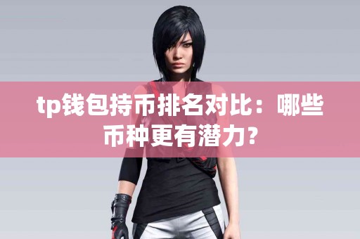 tp钱包持币排名对比：哪些币种更有潜力？